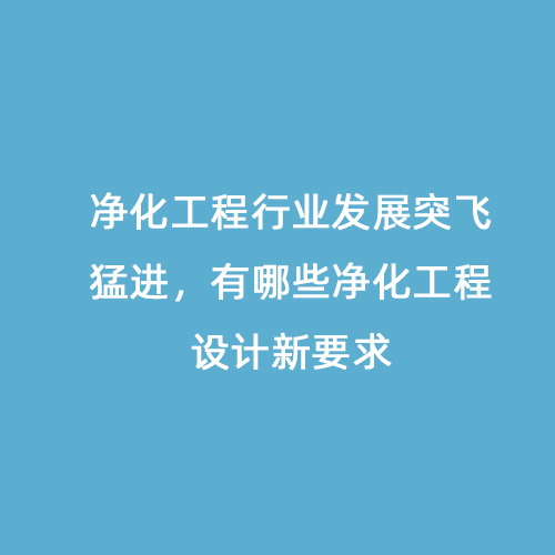 凈化工程行業(yè)發(fā)展突飛猛進，有哪些凈化工程設(shè)計新要求