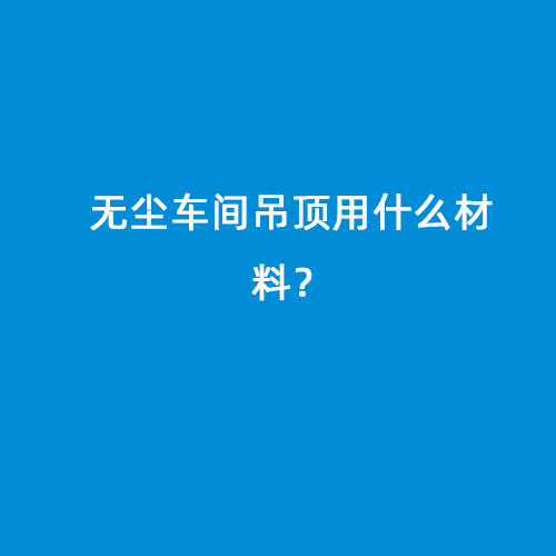 無(wú)塵車間吊頂用什么材料？